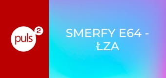 Smerfy E64 - Łza smerfa/Jak wysmerfować tęczę