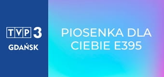 Piosenka dla Ciebie E395