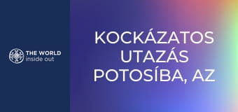 Kockázatos utazás Potosíba, az ezüst fővárosába. Bolívia.