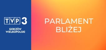 Parlament bliżej