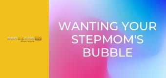 Wanting Your Stepmom's Bubble Bath Body