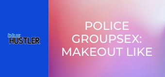 Police GroupSex: Makeout Like Bandits