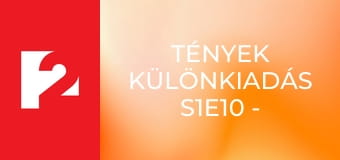 Tények különkiadás S1E10 - Episode 10