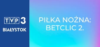 Piłka nożna: Betclic 2. Liga
