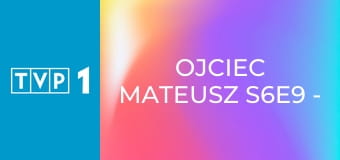 Ojciec Mateusz S6E9 - Wyjazd