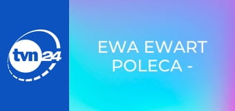 Ewa Ewart poleca - dokument w TVN24