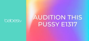 Audition This Pussy E1317