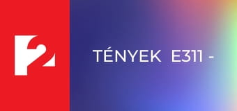 Tények  E311 - Episode 311