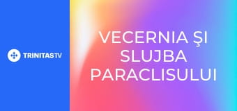 Vecernia şi slujba Paraclisului