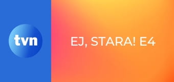 Ej, Stara! E4