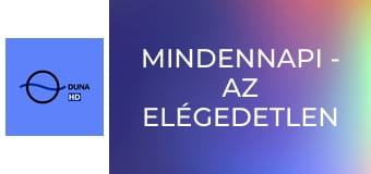 Mindennapi - Az elégedetlen élet