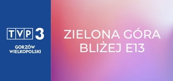 Zielona Góra bliżej E13