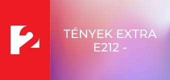 Tények extra E212 - Episode 212