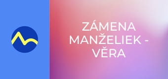 Zámena manželiek - Věra a Nikola