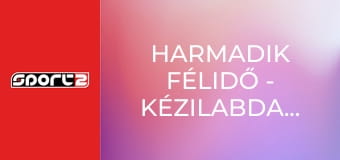 Harmadik félidő - Kézilabdaműsor, 2620, ism., HD