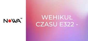 Wehikuł czasu E322 - 22 marca