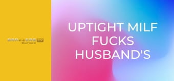 Uptight Milf Fucks Husband's Filthy Friend