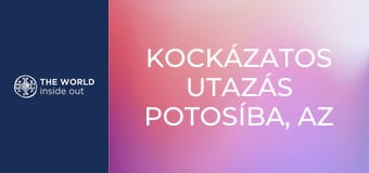 Kockázatos utazás Potosíba, az ezüst fővárosába. Bolívia.