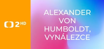 Alexander von Humboldt, vynálezce přírody