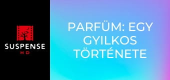 Parfüm: Egy gyilkos története Parfüm: Egy gyilkos története