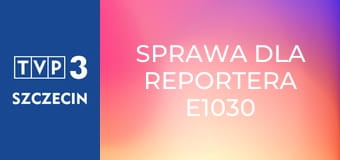 Sprawa dla reportera E1030