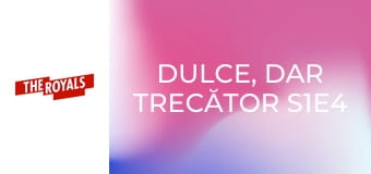 Dulce, dar trecător S1E4