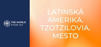 Latinská Amerika. Tzotzilovia. Mesto tequily.