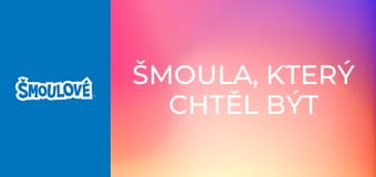 Šmoula, který chtěl být králem / Krása je jenom pošmoulovrchní