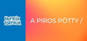 A piros pötty / A trójai fatörp