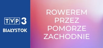 Rowerem przez Pomorze Zachodnie E2 - Stepnica – Golczewo – Gryfice