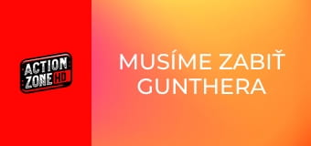 Musíme zabiť Gunthera