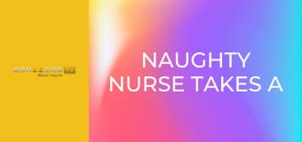 Naughty Nurse Takes A Load Off