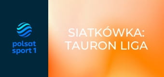 Siatkówka: TAURON Liga