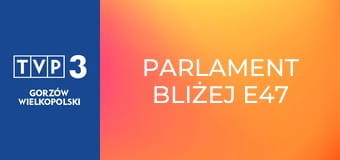 Parlament bliżej E47