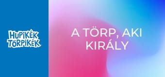 A törp, aki király akart lenni / A szépség csak egy törpnyit fontos