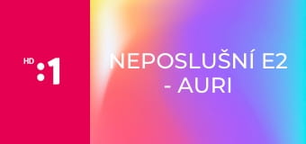 Neposlušní E2 - Auri