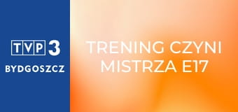 Trening czyni mistrza E17 - Sebastian Szubski