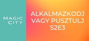 Alkalmazkodj vagy pusztulj S2E3