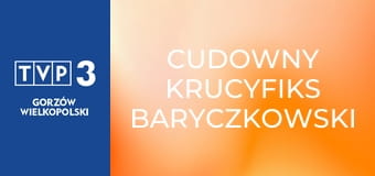 Cudowny krucyfiks baryczkowski Cudowny krucyfiks baryczkowski