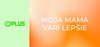 Moja mama varí lepšie ako tvoja