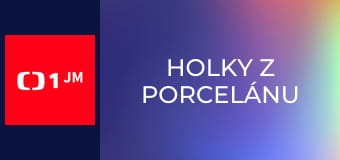 Holky z porcelánu