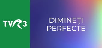 Dimineţi perfecte