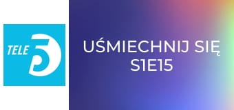 Uśmiechnij się S1E15
