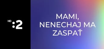Mami, nenechaj ma zaspať