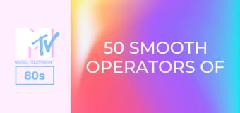 50 Smooth Operators Of the 80s!