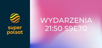 Wydarzenia 21:50 S9E70