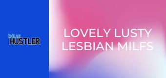 Lovely Lusty Lesbian MILFs