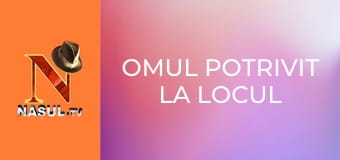 Omul potrivit la locul potrivit