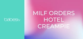 MILF orders hotel creampie E1336