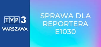 Sprawa dla reportera E1030
